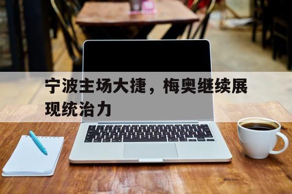 宁波主场大捷，梅奥继续展现统治力